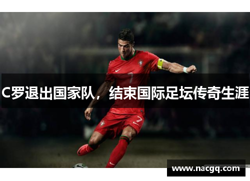 C罗退出国家队，结束国际足坛传奇生涯